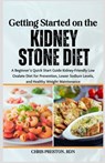 Getting Started on the Kidney Stone Diet: A Beginner's Quick Start Guide Kidney-Friendly Low Oxalate Diet for Prevention, Lower Sodium Levels, and Hea - Chris Preston Rdn - 9798332511554