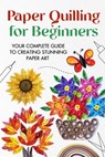 Paper Quilling for Beginners: Your Complete Guide to Creating Stunning Paper Art - Jonathan Stone - 9798332731075