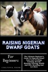 Raising Nigerian Dwarf Goats For Beginners: The Ultimate Beginner's Guide To Nigerian Dwarf Goat Care, Feeding, Training, Breeds, Housing, Fencing, He - Carlton K. Naomi - 9798332758850