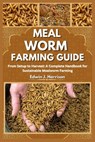 Meal Worm Farming Guide: From Setup to Harvest: A Complete Handbook for Sustainable Mealworm Farming - Edwin J. Harrison - 9798332949364