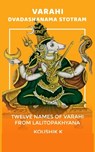 Varahi Dvadashanama Stotram: Twelve Names of Varahi from Lalitopakhyana - Koushik K - 9798333098962
