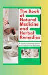 The Book of Natural Medicine and Herbal Remedies: A Guide to Herbal Health and Cultivating Wellness - Raquel Williams - 9798333166418