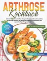 Arthrose Kochbuch: Mit über 100 schmackhaften Rezepten für eine arthrosefreundliche Ernährung! Inklusive 28-Tage-Ernährungsplan, Einkaufs - Elisa Cooper - 9798333222527