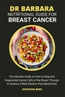 Dr Barbara Nutritional Guide for Breast Cancer: The Ultimate Guide on How to Stop and Degenerate Cancer Cells of the Breast Through Dr Barbara O'Neill - Kathona Bodi - 9798333286086