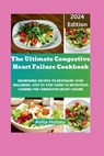 The Ultimate Congestive Heart Failure Cookbook: Nourishing Recipes to Revitalize Your Wellbeing, Step by step Guide to Nutritious Cooking for Congesti - Anita Hulsey - 9798333352163
