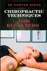 Chiropractic Techniques for Beginners: Step-By-Step Instructions And Essential Tips To Improve Spinal Health, Relieve Pain, And Enhance Well-Being - Sawyer Diego - 9798333469724