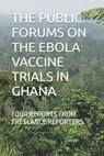The Public Forums on the Ebola Vaccine Trials in Ghana: Four Reports from Freelance Reporters - Ahmed Naeem Abdul-Ghafaar - 9798333536808