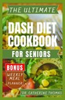 The Ultimate Dash Diet Cookbook for Seniors: Anti Inflammatory recipe guide for Hypertension free lifestyle - Dr Catherine Thomas - 9798333574688
