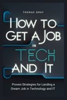 How to Get a Job in Tech and IT: Proven Strategies for Landing a Dream Job in Technology and IT - Thomas Gray - 9798333835093