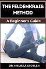 The Feldenkrais Method: Better Movement, Enhanced Flexibility, And Pain Relief Through Mindful Awareness And Neuroplasticity Techniques - Melissa Stotler - 9798334157255