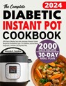 The Complete Diabetic Instant Pot Cookbook: 2000 Days of Healthy, Low-carb, Low-sugar, Pressure Cooker Recipes for Prediabetes, Type 1 & 2 Diabetes, a - Amanda K. Sanders - 9798334163324