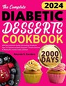 The Complete Diabetic Desserts Cookbook: 2000 Days of Delicious, Healthy, and Low-Sugar Recipes for Type 1 & 2 Diabetes and Newly Diagnosed Contains D - Amanda K. Sanders - 9798334164659