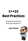 C++23 Best Practices: Simple Rules with Specific Action Items for Better C++ - Jason Turner - 9798334334502