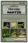 Raising Praying Mantis: An Expert Guide to Praying Mantis Care, Breeding and Habitat Setup: Discover Basic Tips for Raising Healthy Mantises a - Yolanda S. McNeal - 9798334481510