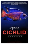 African Cichlid Handbook: A detailed guide to raising and caring for your African Cichlids with tips on breeding, health, behavior, socializatio - Charlene Porter - 9798334717947