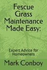 Fescue Grass Maintenance Made Easy: Expert Advice for Homeowners - Mark Conboy - 9798334752399