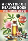 A Castor Oil Healing Book: A Comprehensive Guide to Natural Wellness - Skriuwer Com - 9798334838178