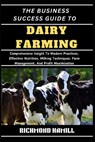 The Business Success Guide to Dairy Farming: Comprehensive Insight To Modern Practices, Effective Nutrition, Milking Techniques, Farm Management, And - Richmond Hamill - 9798335190367