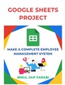 Google Sheet Project: Make a Complete Employee Management System - Ibnul Jaif Farabi - 9798335438513