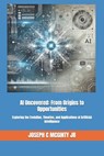 AI Uncovered: From Origins to Opportunities: Exploring the Evolution, Theories, and Applications of Artificial Intelligence - Joseph C. McGinty - 9798335849890