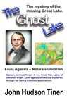 The Ghost Lake -- The True Story of Louis Agassiz - John Hudson Tiner - 9798336018387