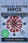 Understanding Mpox: A Comprehensive Guide to the Innovation in Public Health - Vincent Moreau - 9798336129786