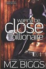 Wanna Be Close To A Billionaire - Mz Biggs - 9798336217919
