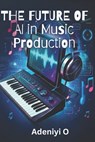 AI in Music Production - Adeniyi O - 9798336367478