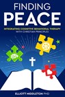 Finding Peace: Integrating Cognitive Behavioral Training Techniques with Christian Principles - Elliott Middleton - 9798336984187