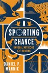 A Sporting Chance: Unusual Methods of Hunting - Daniel P. Mannix - 9798337200378