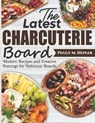 The Latest Charcuterie Board: Modern Recipes and Creative Pairings for Delicious Boards - Peggy M. Hepler - 9798338921890