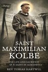 Saint Maximilian Kolbe: The Life And Sacrifice Of A Saint In Auschwitz. - Tobias Hartwell - 9798339751939