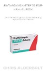 Erythromycin Step to Step Manual Book: Learn the basic things should know before using erythromycin for infections - Chris Alderbalt - 9798340293138