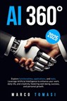 AI 360°: Explore functionalities, applications, and tools. Leverage Artificial Intelligence to enhance your work, daily life, a - Marco Tomasi - 9798340374783