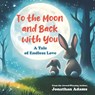 To The Moon and Back With You: A Tale of Endless Love - Jonathan Adams - 9798340403629