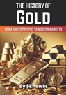 The History of Gold: From Ancient Myths to Modern Markets - Skriuwer Com - 9798340486134