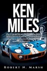 Ken Miles: The Untold Story of His Unseen Contributions to Ford's Le Mans Dominance and the World of Auto Racing - Robert N. Marsh - 9798340636003