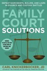 Family Court Solutions: Defeat Narcissists, Bullies, and Liars in Divorce and Custody Cases - Carl Knickerbocker Jd - 9798340761460