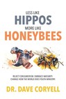 Less Like Hippos...More Like Honeybees: Reject Consumerism. Embrace Maturity. Change How The World Does Youth Ministry. - Dave Coryell - 9798341037021