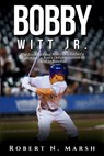 Bobby Witt Jr.: The Inspirational Story of a Father's Legacy and a Son's Determination to Excel in Baseball - Robert N. Marsh - 9798341121928