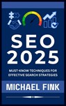 SEO 2025: Must-Know Techniques for Effective Search Strategies - Michael Fink - 9798341322646