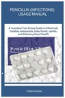 Penicillin (Infections) Usage Manual: A Sweatless Fast Acting Guide to Effectively Tackling pneumonia, strep throat, syphilis, and Attaining Good Heal - Tristan Docker - 9798342092821