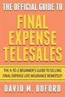 The Official Guide To Final Expense Telesales: The A-to-Z Beginners Guide To Selling Final Expense Remotely! - David M. Duford - 9798343092936