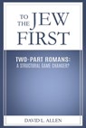To the Jew First: Two-Part Romans: A Structural Game Changer? - David L. Allen - 9798343887648
