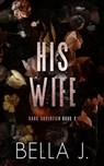 His Wife: Special Discreet Cover Edition - Bella J - 9798344747859