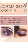200 Makeup Secrets: The Ultimate Guide to Flawless Beauty and Pro Tips - Olesia Naumchyk - 9798344770871