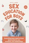 Sex Education for Boys 8-12 Year Olds: Everything Boys Need to Know about Puberty, Sex, Emotions and Relationships. - Kathy L. Harris - 9798344851211