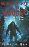 No One is Safe In the Woods: Scary True Stories of the Unexplained - Tony Urban - 9798344929460