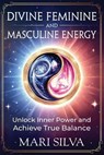 Divine Feminine and Masculine Energy: Unlock Inner Power and Achieve True Balance - Mari Silva - 9798345064375