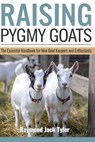Raising Pygmy Goats: The Essential Handbook for New Goat Keepers and Enthusiasts - Raymond Jack Tyler - 9798345683286